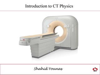 Introduction to CT Physics
Shahid Younas
 