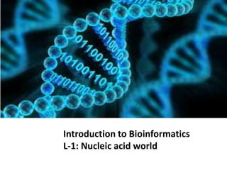 Introduction to Bioinformatics
L-1: Nucleic acid world
 