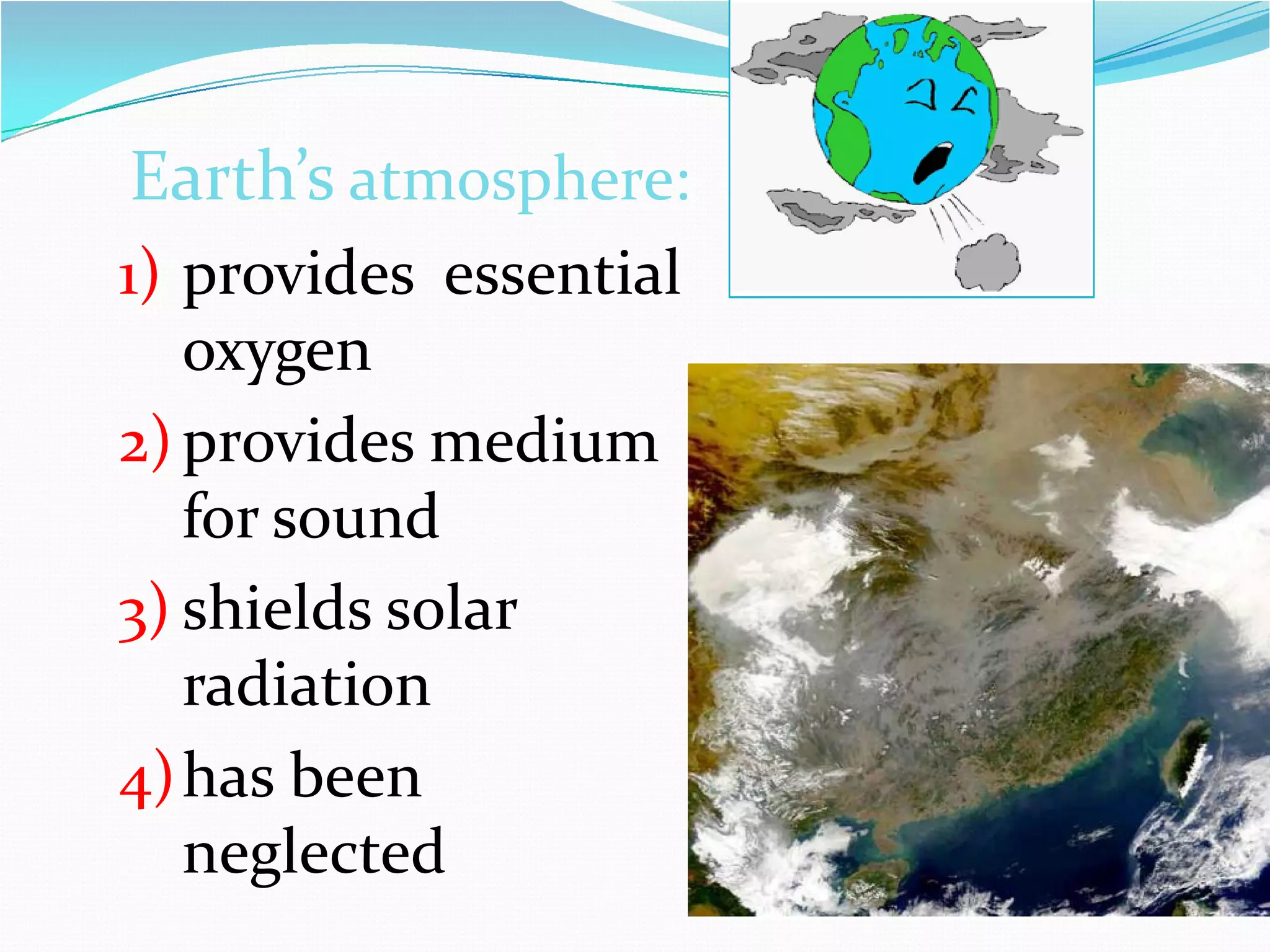 Earth’s atmosphere:
1) provides essential
oxygen
2) provides medium
for sound
3) shields solar
radiation
4) has been
neglected

 