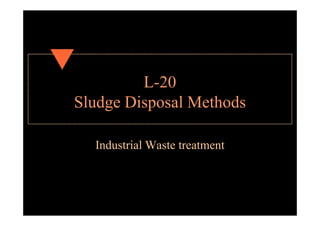 L-20
Sludge Disposal Methods
Industrial Waste treatment
 