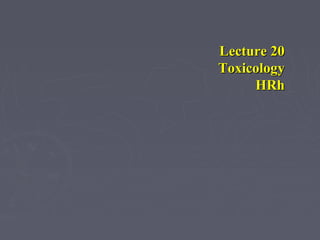 Lecture 20Lecture 20
ToxicologyToxicology
HRhHRh
 