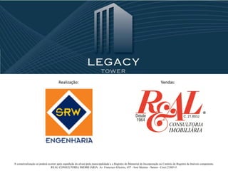 Realização: Vendas:
A comercialização só poderá ocorrer após expedição do alvará pela municipalidade e o Registro do Memorial de Incorporação no Cartório de Registro de Imóveis competente.
REAL CONSULTORIA IMOBILIÁRIA: Av. Francisco Glicério, 657 - José Menino - Santos - Creci 21803-J.
 