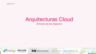Arquitectura Cloud
Arquitecturas Cloud
El futuro de los negocios
 