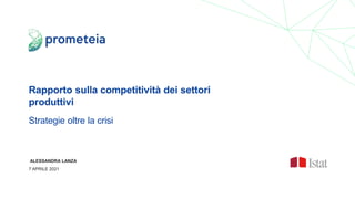 Rapporto sulla competitività dei settori
produttivi
Strategie oltre la crisi
ALESSANDRA LANZA
7 APRILE 2021
 