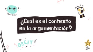 ¿Cual es el contexto
en la argumentación?
 