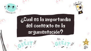 ¿Cual es la importandia
del contexto en la
argumentación?
 