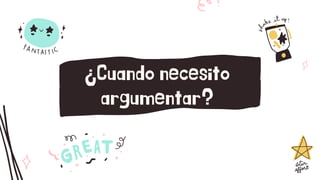 ¿Cuando necesito
argumentar?
 
