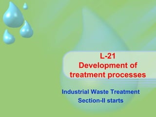 L-21
Development of
treatment processes
Industrial Waste Treatment
Section-II starts
 