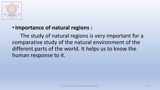 • Importance of natural regions :
The study of natural regions is very important for a
comparative study of the natural environment of the
different parts of the world. It helps us to know the
human response to it.
M.V.HERWADKAR ENGLISH MEDIUM SCHOOL 59
 
