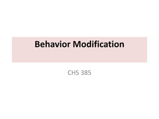 Behavior Modification
CHS 385
 