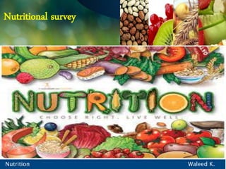 Nutrition Waleed K.
Nutritional survey
 