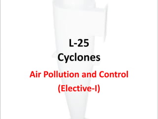 L-25
Cyclones
Air Pollution and Control
(Elective-I)

 