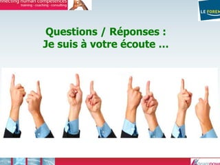 Questions / Réponses :
Je suis à votre écoute …
 