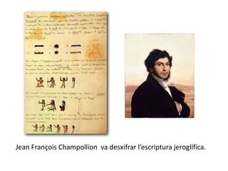 Jean François Champollion va desxifrar l’escriptura jeroglífica.
 