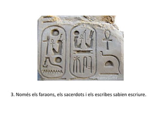 3. Només els faraons, els sacerdots i els escribes sabien escriure.
 