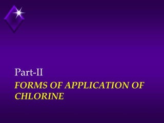 Part-II
FORMS OF APPLICATION OF
CHLORINE

 