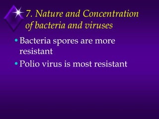 7. Nature and Concentration
of bacteria and viruses
•Bacteria spores are more
resistant
•Polio virus is most resistant

 
