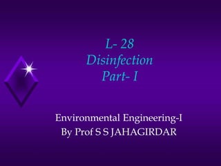 L- 28
Disinfection
PartPart- I
Environmental Engineering-I
By Prof S S JAHAGIRDAR

 