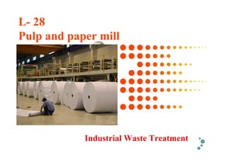 L- 28
Pulp and paper mill
Industrial Waste Treatment
 