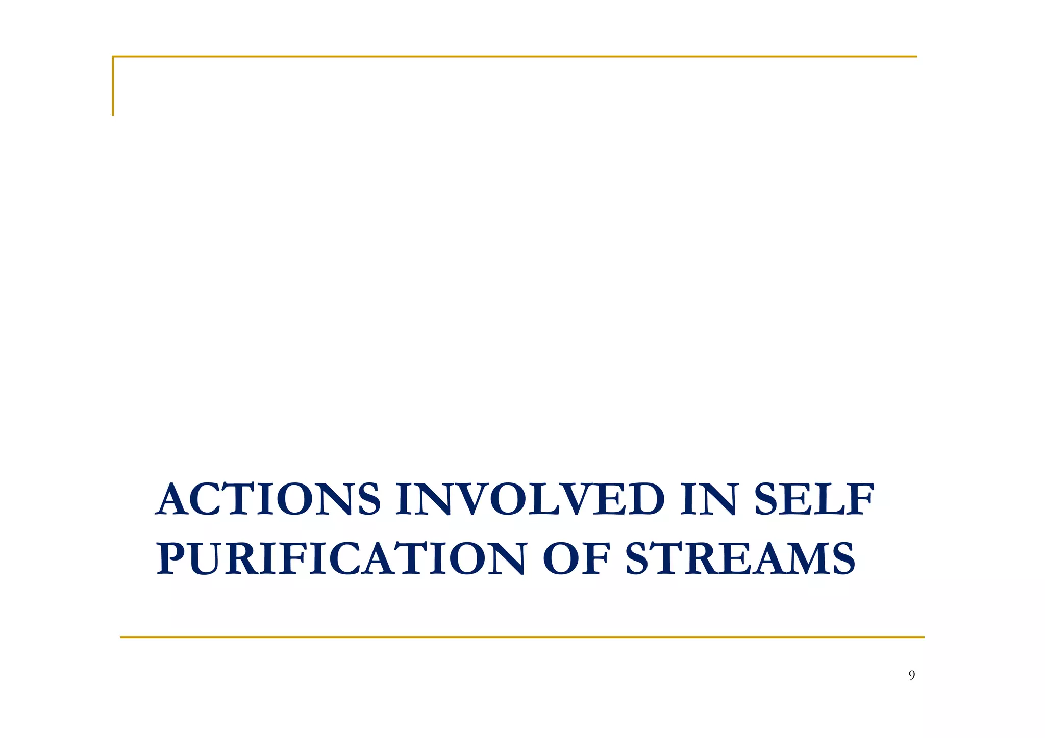 ACTIONS INVOLVED IN SELF
PURIFICATION OF STREAMS
9
 