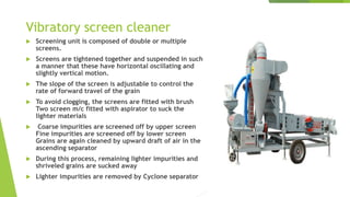 Vibratory screen cleaner
 Screening unit is composed of double or multiple
screens.
 Screens are tightened together and ...