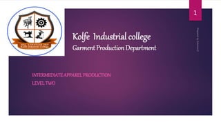 Kolfe Industrial college
Garment Production Department
INTERMEDIATE APPARELPRODUCTION
LEVELTWO
1
 