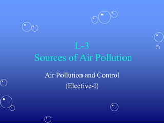 L-3
Sources of Air Pollution
Air Pollution and Control
(Elective(Elective-I)

 