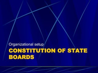 CONSTITUTION OF STATE
BOARDS
Organizational setup
 