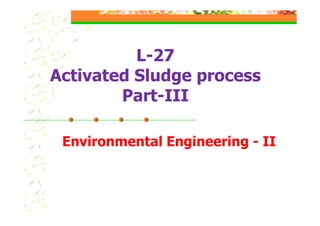 L-27
Activated Sludge process
Part-III
Environmental Engineering - II
 