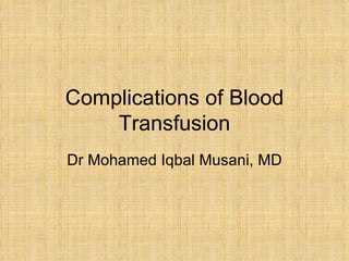 Complications of Blood Transfusion Dr Mohamed Iqbal Musani, MD 
