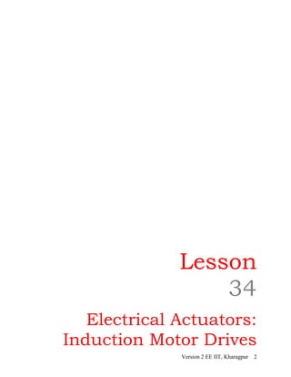 Lesson
34
Electrical Actuators:
Induction Motor Drives
Version 2 EE IIT, Kharagpur 2
 