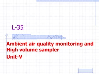 L-35
Ambient air quality monitoring and
High volume sampler
Unit-V

 