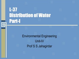 L-37
Distribution of Water
Part-I
Environmental Engineering
Unit-IV
Prof S S Jahagirdar

 