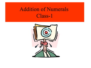 Addition of Numerals
Class-1
V.P.MALVIYA
K.V. KEONJHAR
 