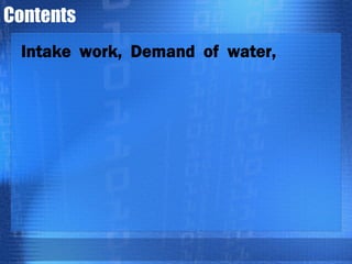 Contents
Intake work, Demand of water,

 