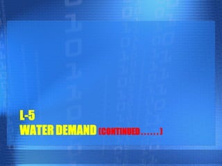 L-5
WATER DEMAND (CONTINUED . . . . . . )

 