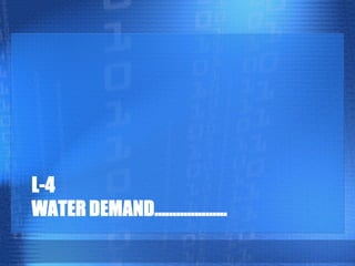 L-4
WATER DEMAND………………..

 