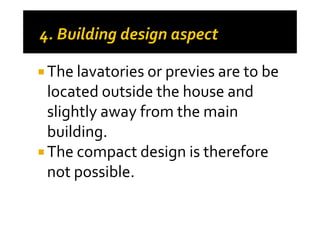 The lavatories or previes are to be
located outside the house and
slightly away from the mainslightly away from the main
building.
The compact design is therefore
not possible.
 