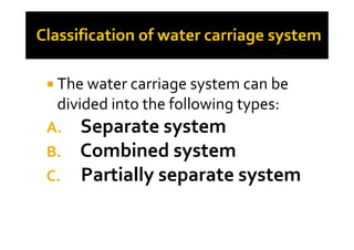 The water carriage system can be
divided into the following types:
A. Separate systemA. Separate system
B. Combined system
C. Partially separate system
 