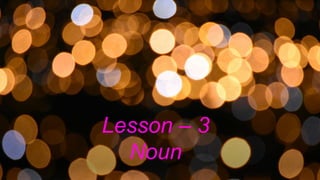 Lesson – 3
Noun
 