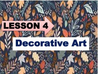 Decorative Art
LESSON 4
 