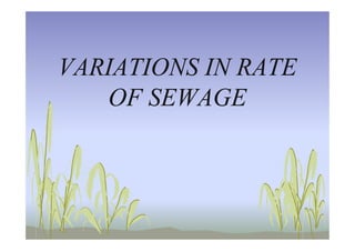 VARIATIONS IN RATEVARIATIONS IN RATE
OF SEWAGEOF SEWAGE
 