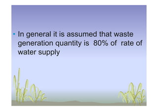 • In general it is assumed that waste
generation quantity is 80% of rate of
water supplywater supply
 