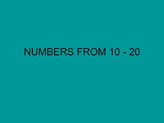 NUMBERS FROM 10 - 20
 
