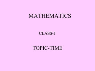 MATHEMATICS
CLASS-I
TOPIC-TIME
 