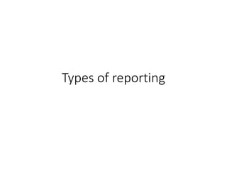 Types of reporting
 