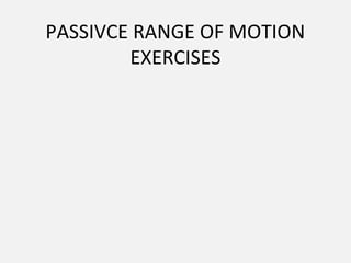 PASSIVCE RANGE OF MOTION
EXERCISES
 
