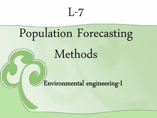 L-7
Population Forecasting
Methods
Environmental engineering-I

 