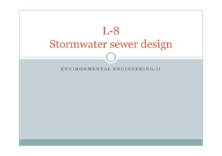 E N V I R O N M E N T A L E N G I N E E R I N G - I I
L-8
Stormwater sewer design
 