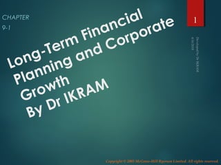 Copyright © 2005 McGraw-Hill Ryerson Limited. All rights reserved.
Long-Term Financial
Planning and Corporate
Growth
By Dr IKRAM
CHAPTER
9-1
1
 
